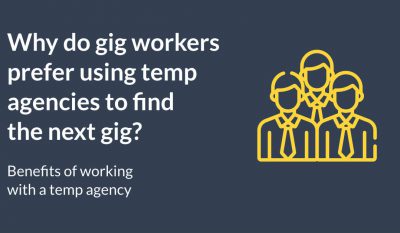 Why do gig workers prefer using temp agencies to find the next gig? Benefits of working with a temp agency in 2020.