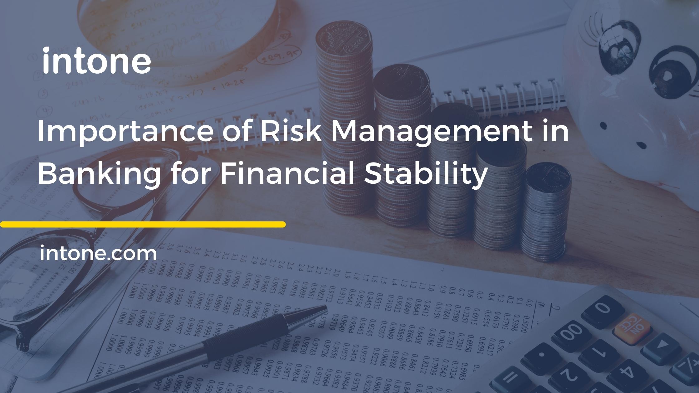 https://intone.com/importance-of-risk-management-in-banking-managing-risks-for-financial-stability/