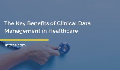 The Key Benefits of Clinical Data Management in Healthcare