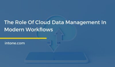 The Role Of Cloud Data Management In Modern Workflows
