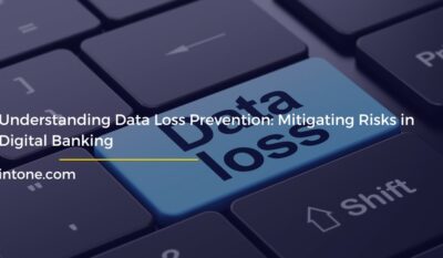 Understanding Data Loss Prevention: Mitigating Risks in Digital Banking
