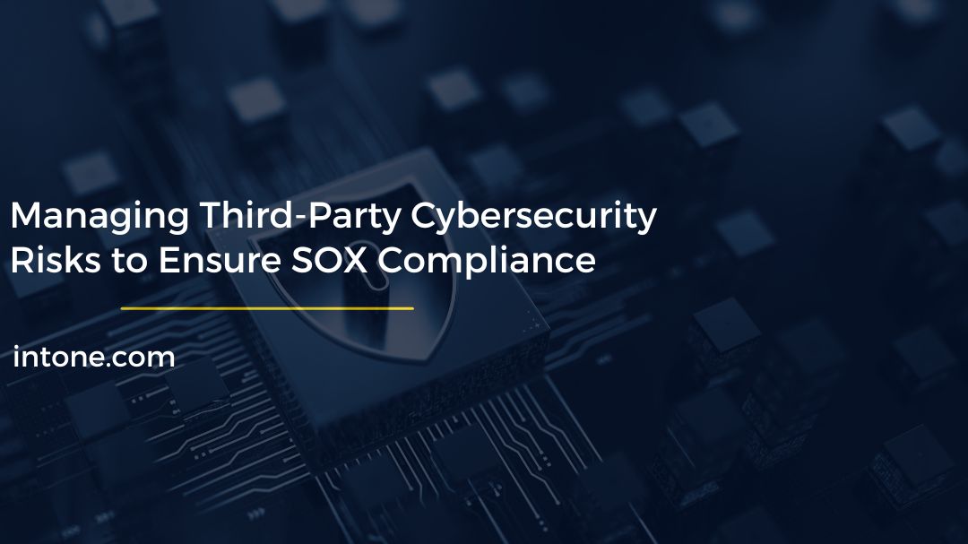 Managing Third-Party Cybersecurity Risks to Ensure SOX Compliance
