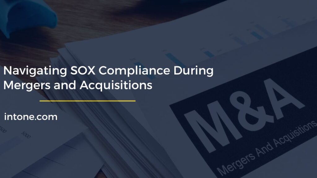 Navigating SOX Compliance During Mergers and Acquisitions