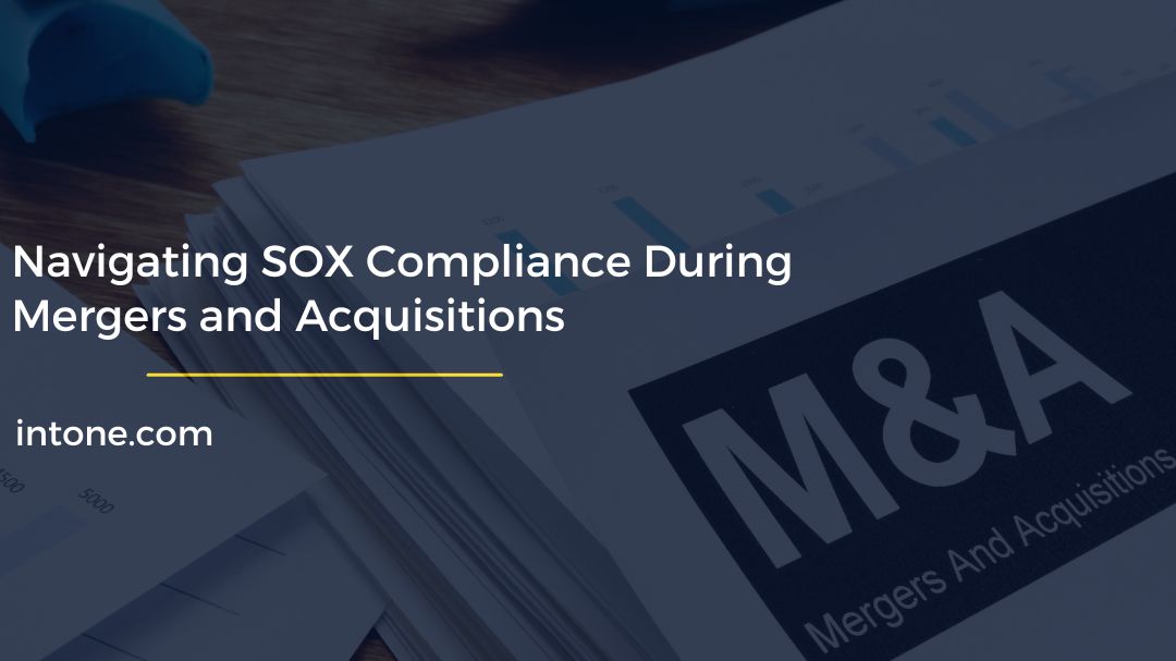 Navigating SOX Compliance During Mergers and Acquisitions