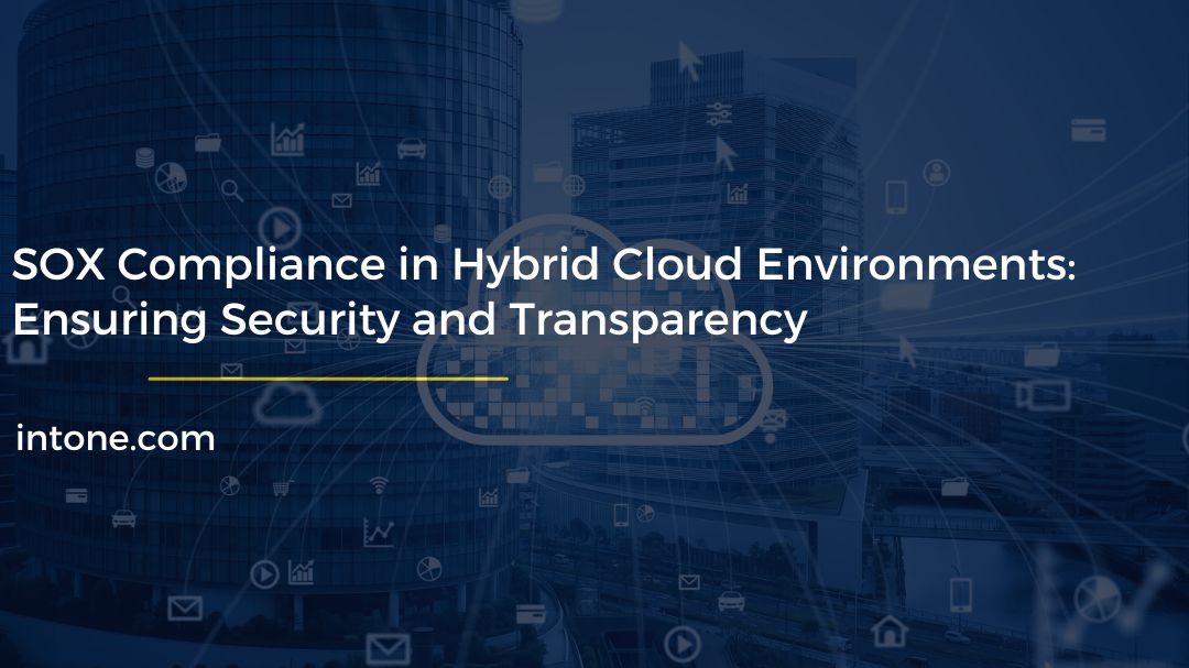 SOX Compliance in Hybrid Cloud Environments Ensuring Security and Transparency